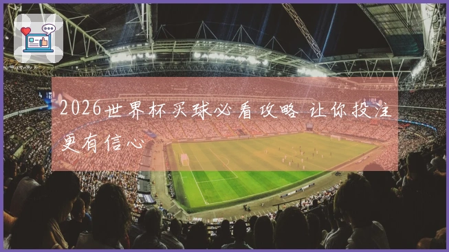 2026世界杯买球必看攻略 让你投注更有信心