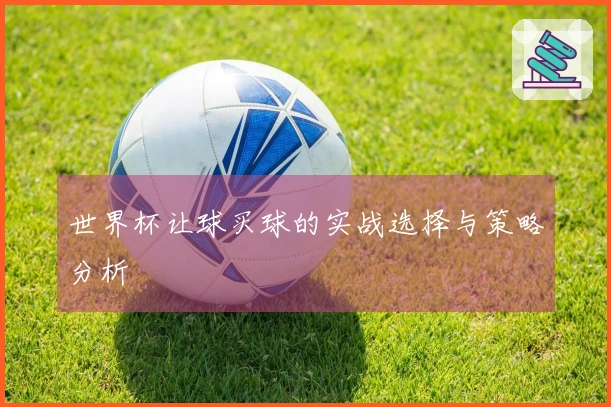 世界杯让球买球的实战选择与策略分析